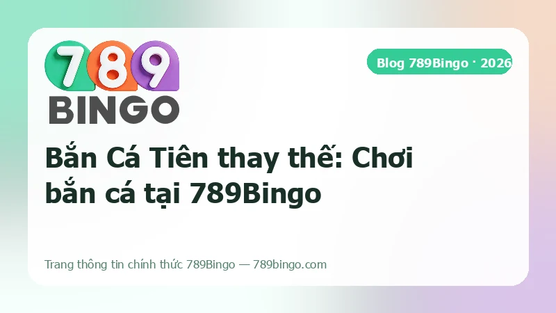 Ảnh bìa bài viết Bắn Cá Tiên thay thế và hướng dẫn chơi bắn cá tại 789Bingo